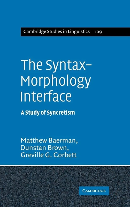 The Syntax-Morphology Interface: A Study of Syncretism: 109 (Cambridge Studies in Linguistics, Series Number 109)