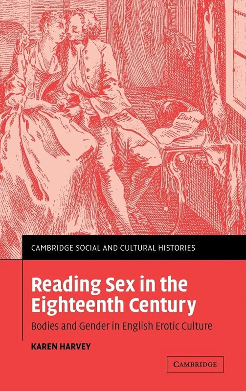 Reading Sex in the Eighteenth Century: Bodies and Gender in English Erotic Culture: 3 (Cambridge Social and Cultural Histories, Series Number 3)