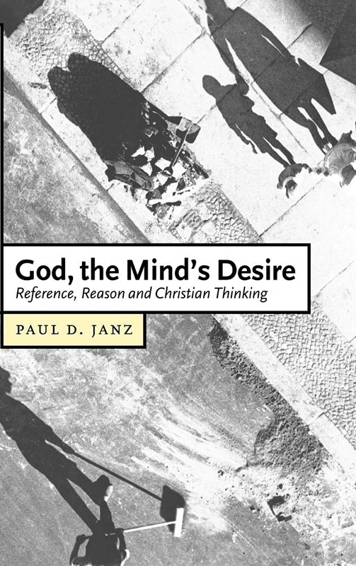 God, the Mind's Desire: Reference, Reason and Christian Thinking: 11 (Cambridge Studies in Christian Doctrine, Series Number 11)