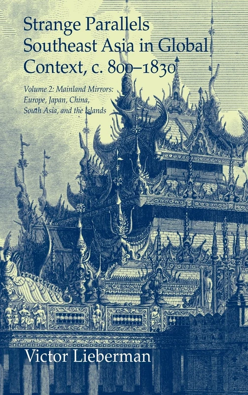Strange Parallels: Volume 2, Mainland Mirrors: Europe, Japan, China, South Asia, and the Islands: Southeast Asia in Global Context, c.800–1830 (Studies in Comparative World History)