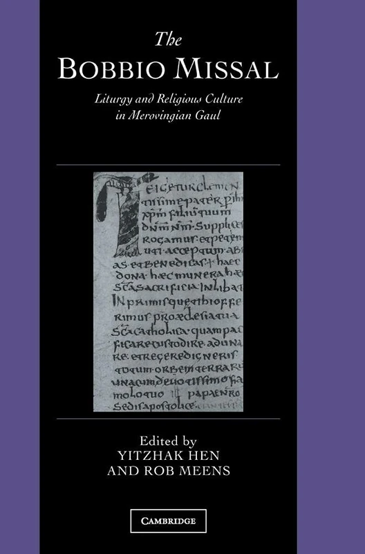 The Bobbio Missal: Liturgy and Religious Culture in Merovingian Gaul: 11 (Cambridge Studies in Palaeography and Codicology, Series Number 11)