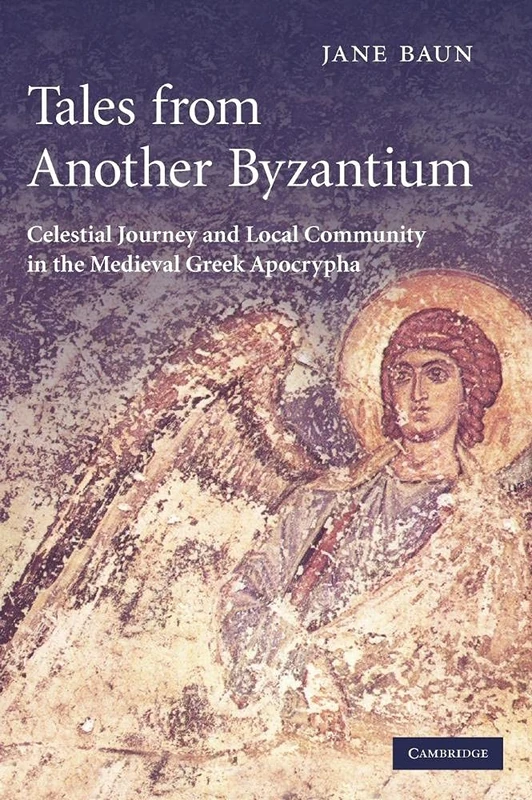 Tales from Another Byzantium: Celestial Journey and Local Community in the Medieval Greek Apocrypha