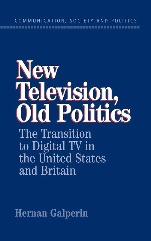 New Television, Old Politics: The Transition to Digital TV in the United States and Britain (Communication, Society & Politics)