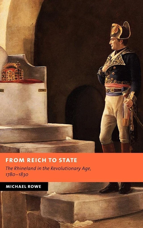 From Reich to State: The Rhineland in the Revolutionary Age, 1780–1830 (New Studies in European History)