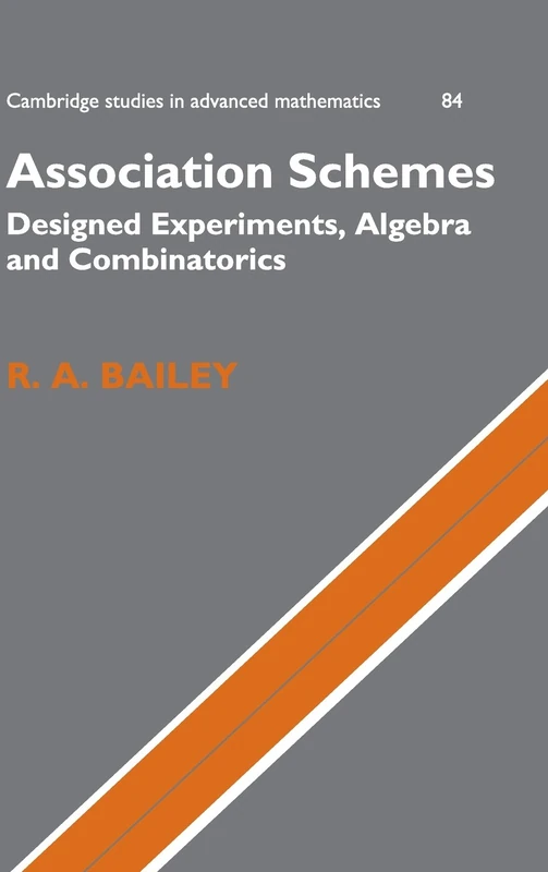 Association Schemes: Designed Experiments, Algebra and Combinatorics: 84 (Cambridge Studies in Advanced Mathematics, Series Number 84)