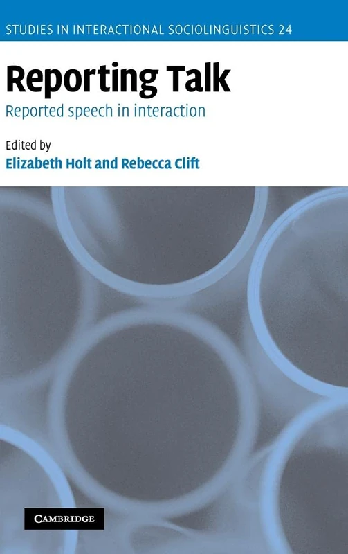 Reporting Talk: Reported Speech in Interaction: 24 (Studies in Interactional Sociolinguistics, Series Number 24)
