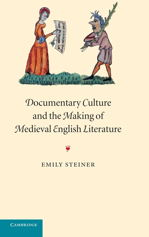 Documentary Culture and the Making of Medieval English Literature: 50 (Cambridge Studies in Medieval Literature, Series Number 50)