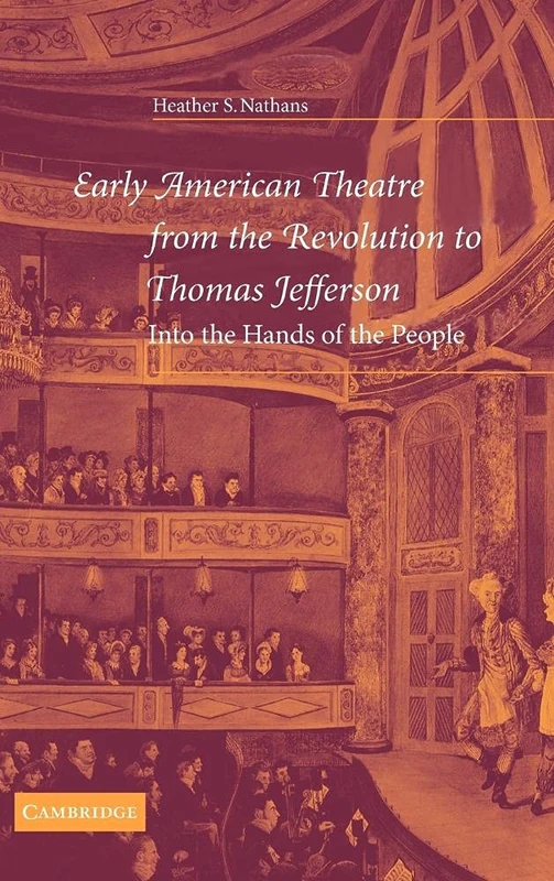 Early American Theatre from the Revolution to Thomas Jefferson: Into the Hands of the People: 19 (Cambridge Studies in American Theatre and Drama, Series Number 19)