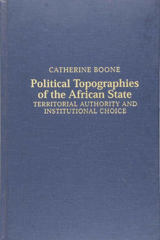 Political Topographies of the African State: Territorial Authority and Institutional Choice (Cambridge Studies in Comparative Politics)