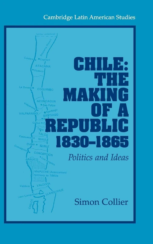 Chile: The Making of a Republic, 1830–1865: Politics and Ideas: 89 (Cambridge Latin American Studies, Series Number 89)