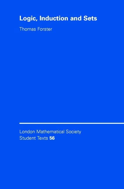 Logic, Induction and Sets: 56 (London Mathematical Society Student Texts, Series Number 56)