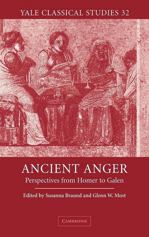 Ancient Anger: Perspectives from Homer to Galen: 32 (Yale Classical Studies, Series Number 32)