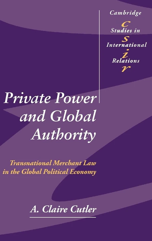 Private Power and Global Authority: Transnational Merchant Law in the Global Political Economy: 90 (Cambridge Studies in International Relations, Series Number 90)