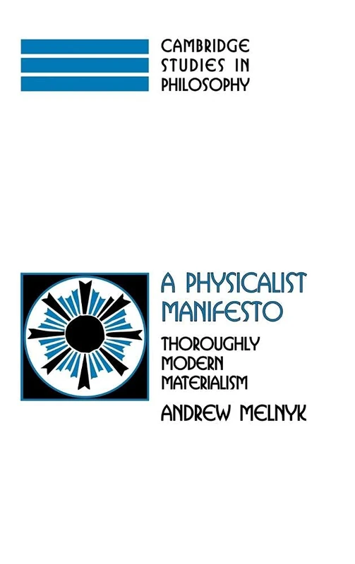 A Physicalist Manifesto: Thoroughly Modern Materialism (Cambridge Studies in Philosophy)