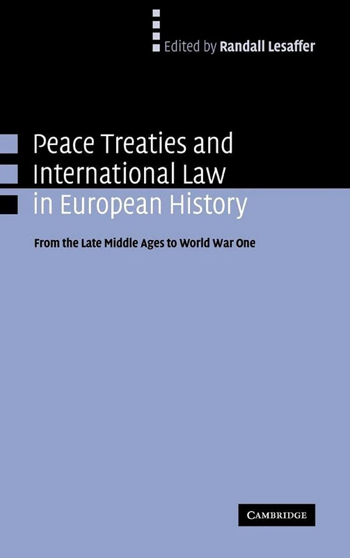 Peace Treaties and International Law in European History: From the Late Middle Ages to World War One