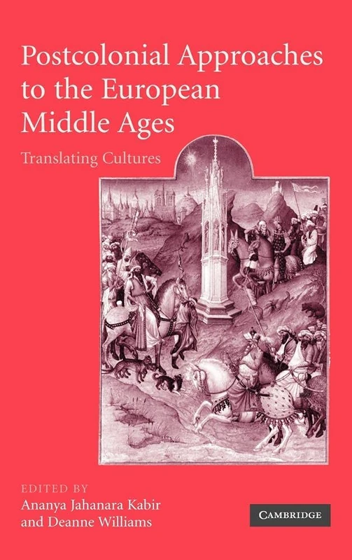 Postcolonial Approaches to the European Middle Ages: Translating Cultures: 54 (Cambridge Studies in Medieval Literature, Series Number 54)