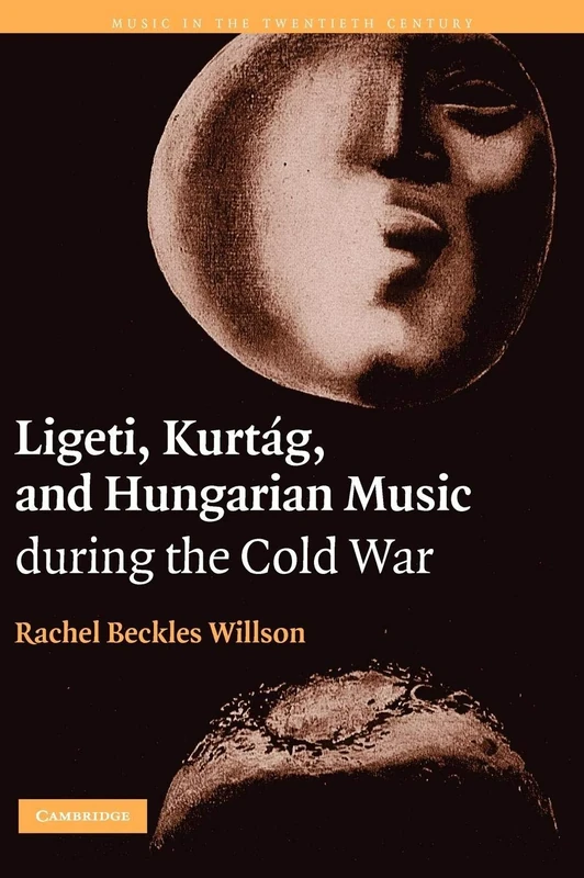 Ligeti, Kurtág, and Hungarian Music during the Cold War: 23 (Music in the Twentieth Century, Series Number 23)