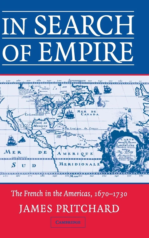 In Search of Empire: The French in the Americas, 1670–1730