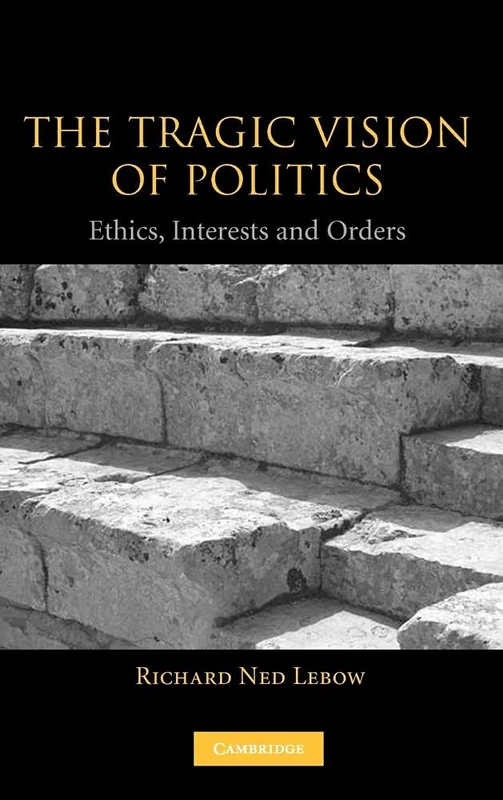 The Tragic Vision of Politics: Ethics, Interests and Orders
