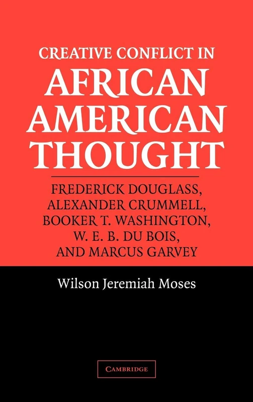 Creative Conflict in African American Thought: Frederick Douglass, Alexander Crummell, Booker T. Washington, W. E. B. Du Bois, and Marcus Garvey - Image 1