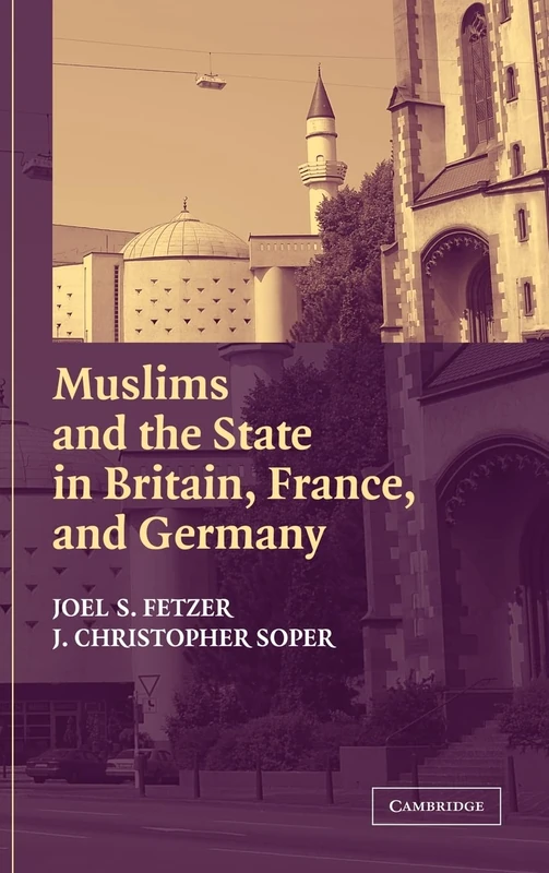 Muslims and the State in Britain, France, and Germany (Cambridge Studies in Social Theory, Religion and Politics)