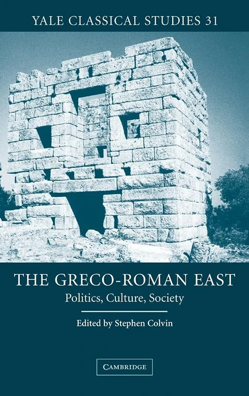 The Greco-Roman East: Politics, Culture, Society: 31 (Yale Classical Studies, Series Number 31)