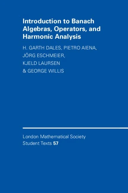 Introduction to Banach Algebras, Operators, and Harmonic Analysis: 57 (London Mathematical Society Student Texts, Series Number 57)