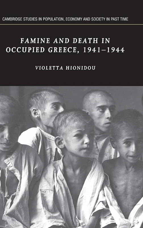 Famine and Death in Occupied Greece, 1941–1944: 42 (Cambridge Studies in Population, Economy and Society in Past Time, Series Number 42)