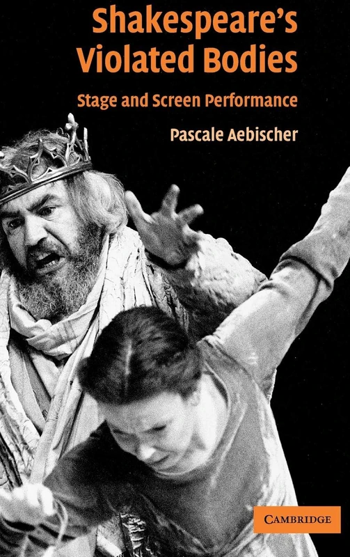 Shakespeare's Violated Bodies: Stage and Screen Performance