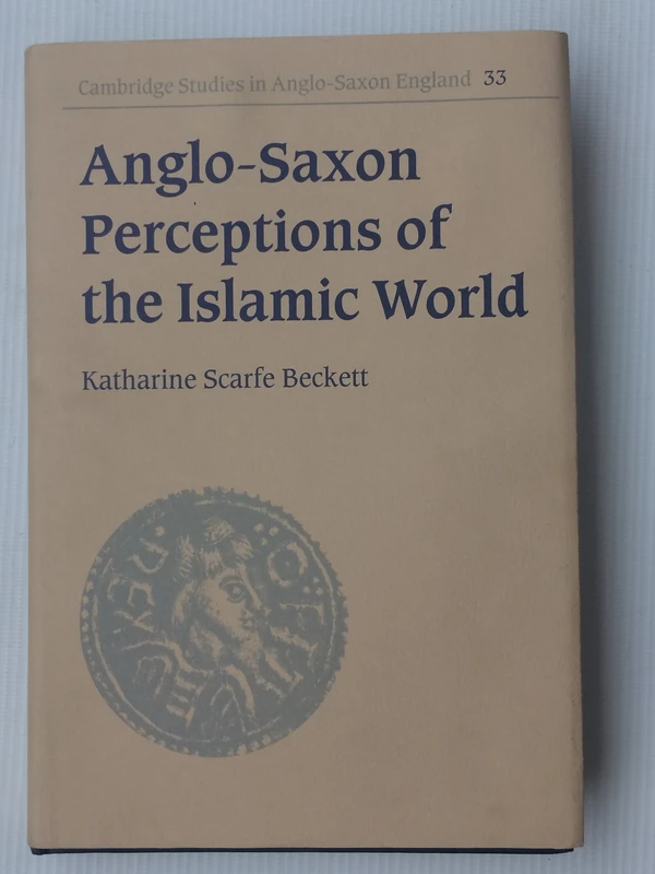 Anglo-Saxon Perceptions of the Islamic World: 33 (Cambridge Studies in Anglo-Saxon England, Series Number 33)
