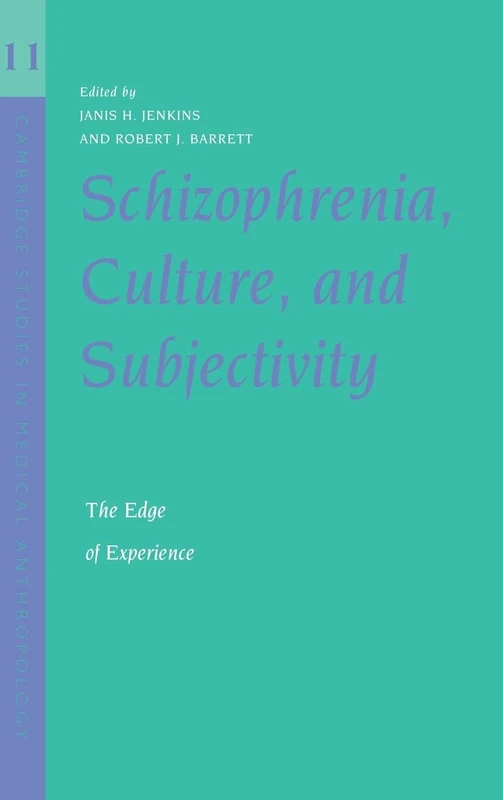 Schizophrenia, Culture, and Subjectivity: The Edge of Experience: 11 (Cambridge Studies in Medical Anthropology, Series Number 11)