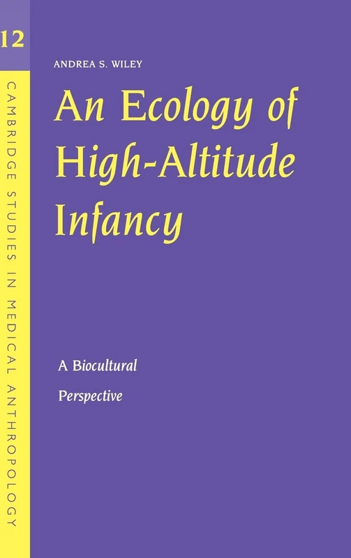 An Ecology of High-Altitude Infancy: A Biocultural Perspective: 12 (Cambridge Studies in Medical Anthropology, Series Number 12)