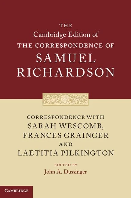 Correspondence with Sarah Wescomb, Frances Grainger and Laetitia Pilkington: Series Number 3 (The Cambridge Edition of the Correspondence of Samuel Richardson, Series Number 3)