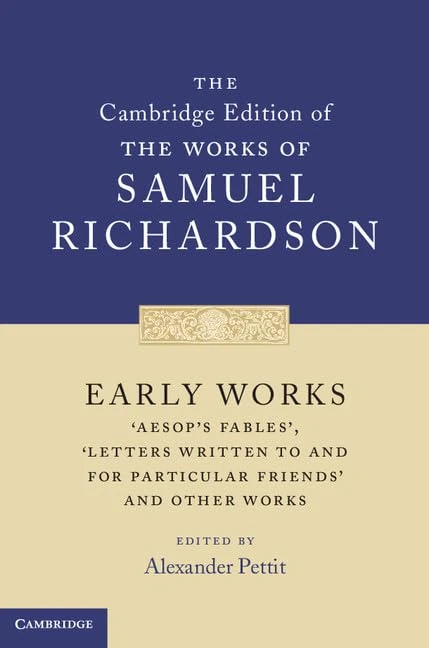 Early Works: 'Aesop's Fables', 'Letters Written to and for Particular Friends' and Other Works (The Cambridge Edition of the Works of Samuel Richardson)