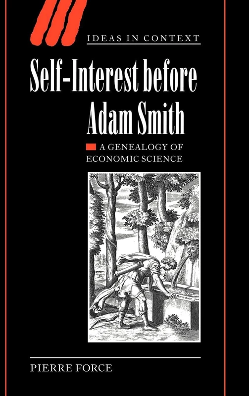 Self-Interest before Adam Smith: A Genealogy of Economic Science: 68 (Ideas in Context, Series Number 68)