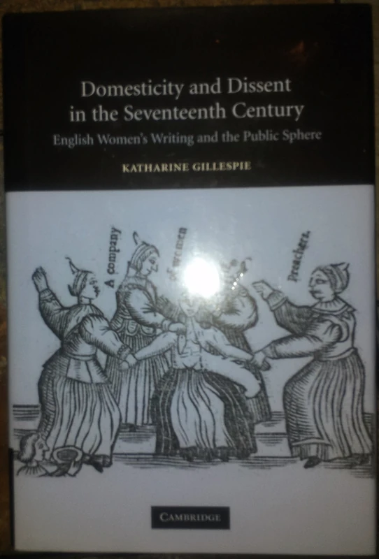 Domesticity and Dissent in the Seventeenth Century: English Women Writers and the Public Sphere