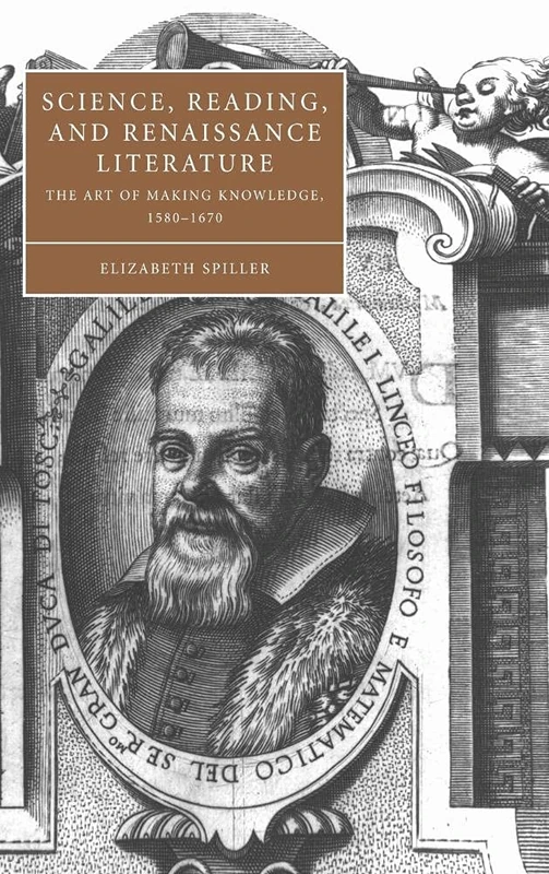 Science, Reading, and Renaissance Literature: The Art of Making Knowledge, 1580-1670 (Cambridge Studies in Renaissance Literature and Culture): 46 ... Literature and Culture, Series Number 46)