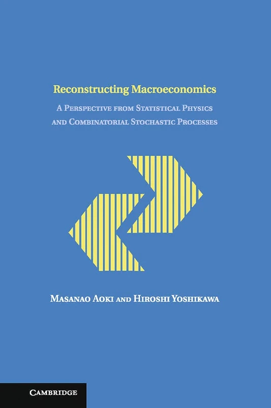 Reconstructing Macroeconomics: A Perspective from Statistical Physics and Combinatorial Stochastic Processes (Japan-US Center UFJ Bank Monographs on International Financial Markets)