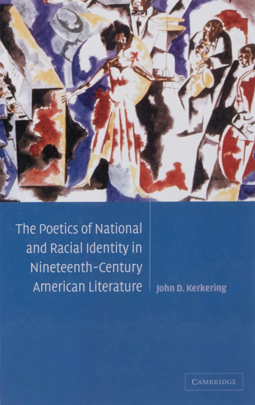 The Poetics of National and Racial Identity in Nineteenth-Century American Literature: 139 (Cambridge Studies in American Literature and Culture, Series Number 139)
