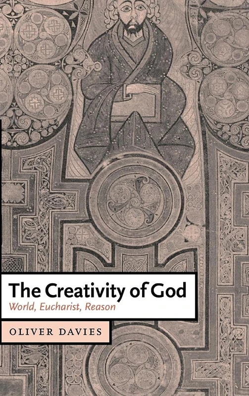 The Creativity of God: World, Eucharist, Reason: 12 (Cambridge Studies in Christian Doctrine, Series Number 12)