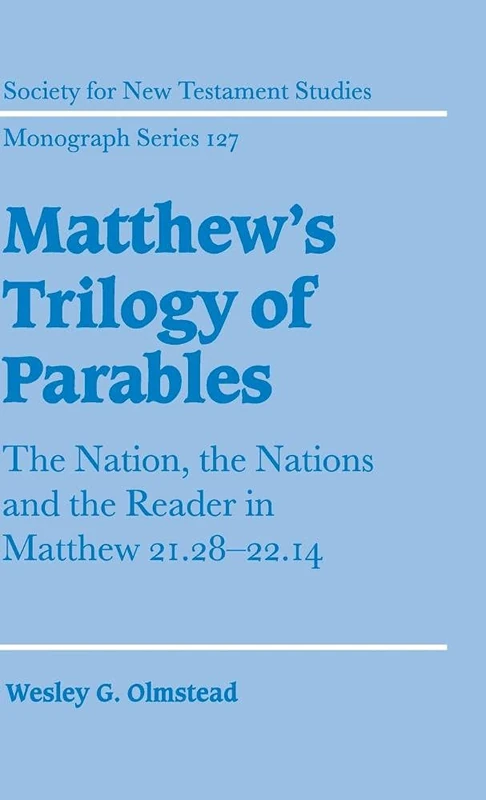 Matthew's Trilogy of Parables: The Nation, the Nations and the Reader in Matthew 21:28-22:14: 127 (Society for New Testament Studies Monograph Series, Series Number 127)