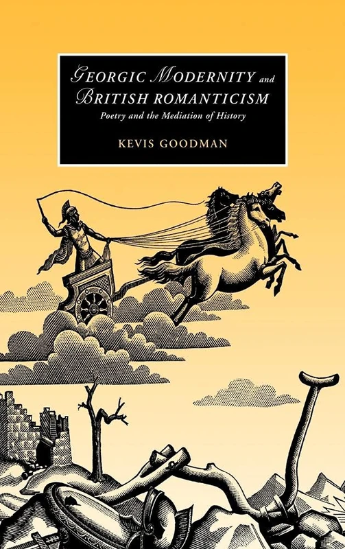 Georgic Modernity and British Romanticism: Poetry and the Mediation of History: 59 (Cambridge Studies in Romanticism, Series Number 59)