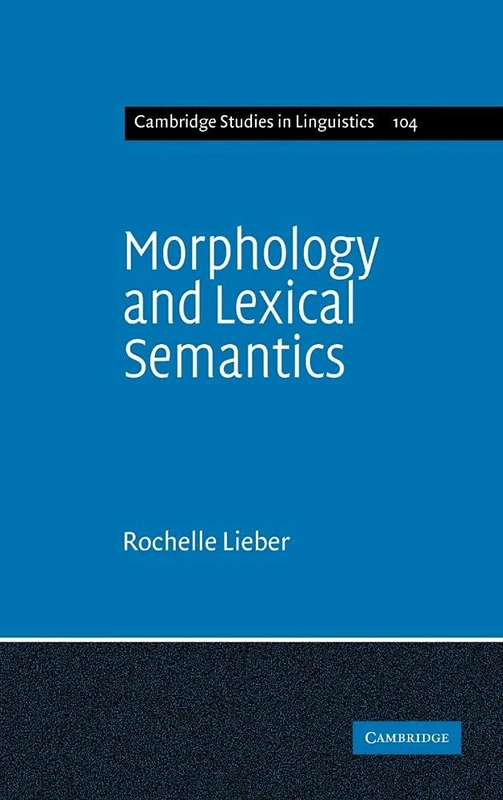 Morphology and Lexical Semantics: 104 (Cambridge Studies in Linguistics, Series Number 104)