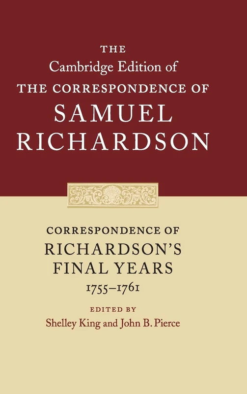 Correspondence of Richardson's Final Years (1755–1761): 11 (The Cambridge Edition of the Correspondence of Samuel Richardson, Series Number 11)