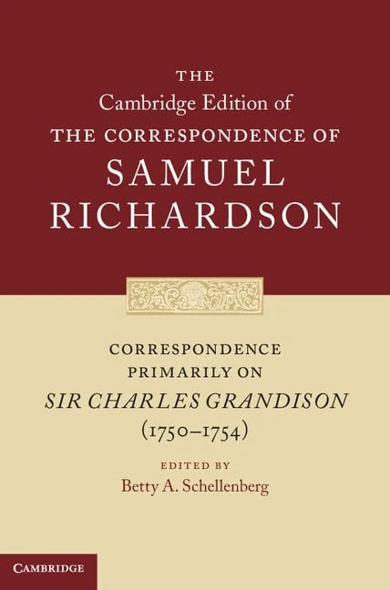 Correspondence Primarily on Sir Charles Grandison(1750–1754): 10 (The Cambridge Edition of the Correspondence of Samuel Richardson, Series Number 10)