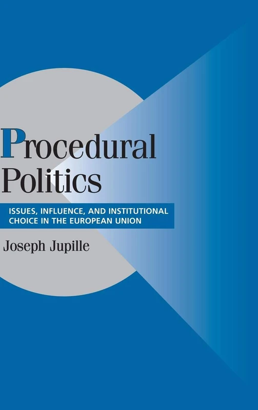 Procedural Politics: Issues, Influence, and Institutional Choice in the European Union (Cambridge Studies in Comparative Politics)