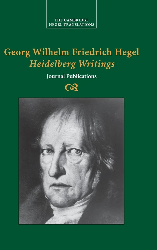 Georg Wilhelm Friedrich Hegel: Heidelberg Writings: Journal Publications (Cambridge Hegel Translations)