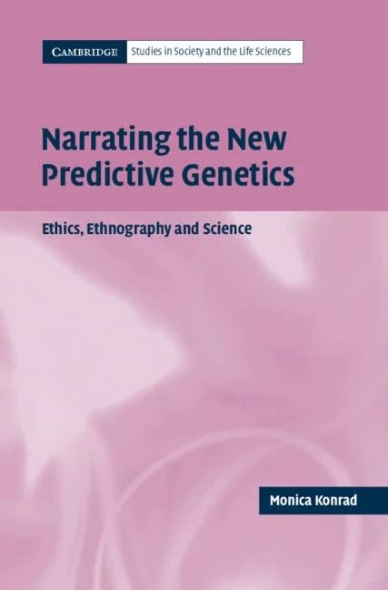 Narrating the New Predictive Genetics: Ethics, Ethnography and Science (Cambridge Studies in Society and the Life Sciences)