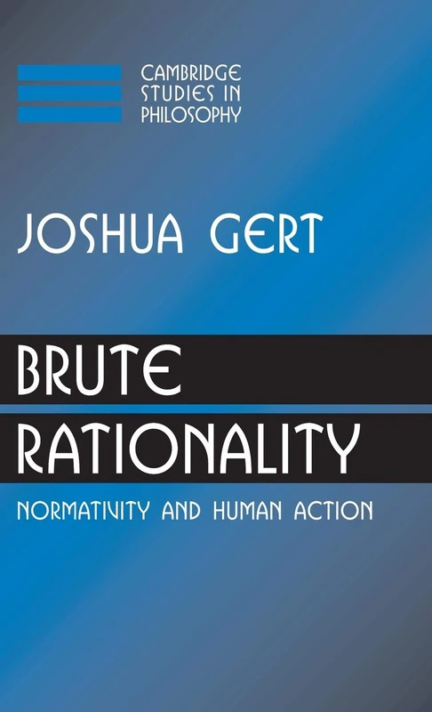 Brute Rationality: Normativity and Human Action (Cambridge Studies in Philosophy)