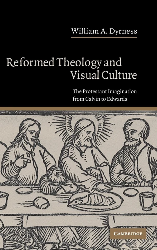 Reformed Theology and Visual Culture: The Protestant Imagination from Calvin to Edwards